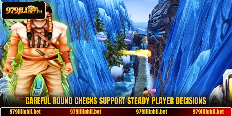 Careful round checks support steady player decisions